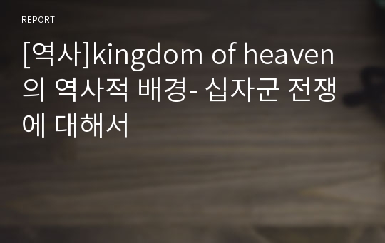 [역사]kingdom of heaven 의 역사적 배경- 십자군 전쟁에 대해서
