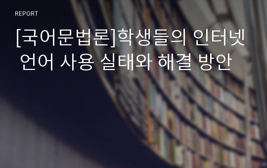 [국어문법론]학생들의 인터넷 언어 사용 실태와 해결 방안