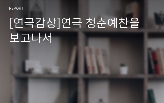 [연극감상]연극 청춘예찬을 보고나서