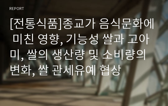 [전통식품]종교가 음식문화에 미친 영향, 기능성 쌀과 고아미, 쌀의 생산량 및 소비량의 변화, 쌀 관세유예 협상