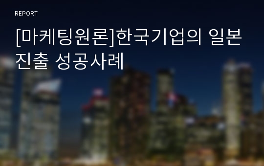 [마케팅원론]한국기업의 일본진출 성공사례