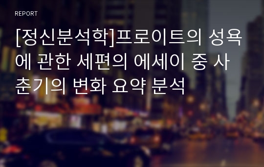 [정신분석학]프로이트의 성욕에 관한 세편의 에세이 중 사춘기의 변화 요약 분석