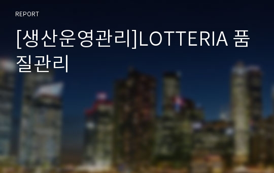 [생산운영관리]LOTTERIA 품질관리