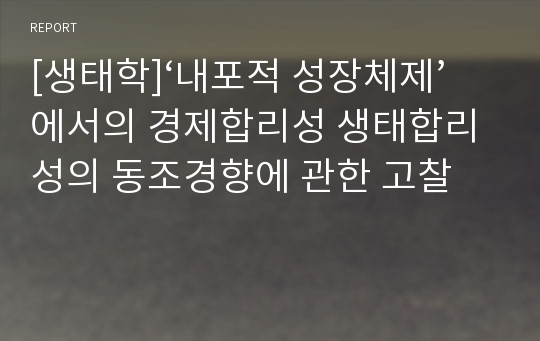 [생태학]‘내포적 성장체제’에서의 경제합리성 생태합리성의 동조경향에 관한 고찰