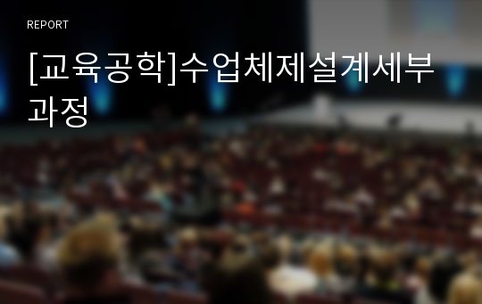 [교육공학]수업체제설계세부과정