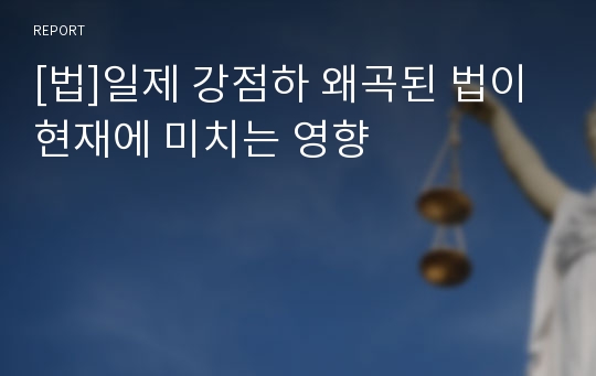 [법]일제 강점하 왜곡된 법이 현재에 미치는 영향