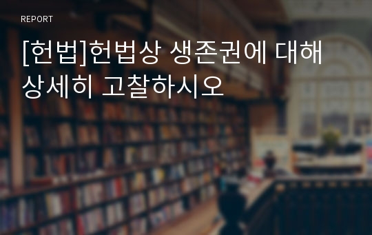 [헌법]헌법상 생존권에 대해 상세히 고찰하시오