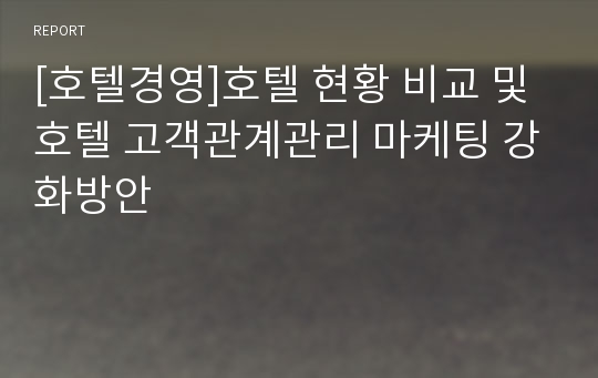 [호텔경영]호텔 현황 비교 및 호텔 고객관계관리 마케팅 강화방안