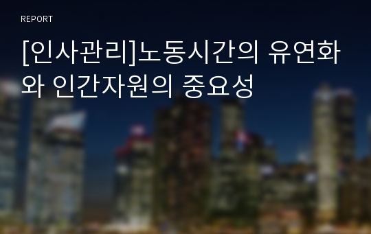 [인사관리]노동시간의 유연화와 인간자원의 중요성