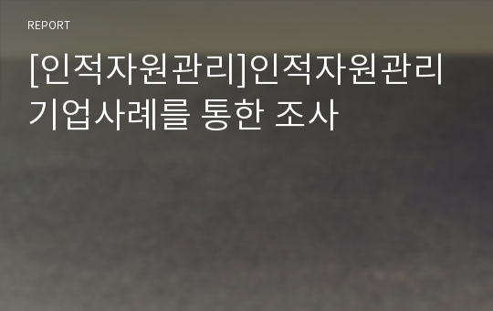 [인적자원관리]인적자원관리 기업사례를 통한 조사