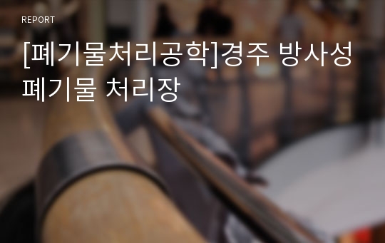 [폐기물처리공학]경주 방사성폐기물 처리장