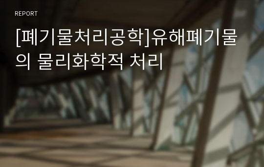 [폐기물처리공학]유해폐기물의 물리화학적 처리