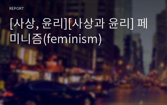 [사상, 윤리][사상과 윤리] 페미니즘(feminism)