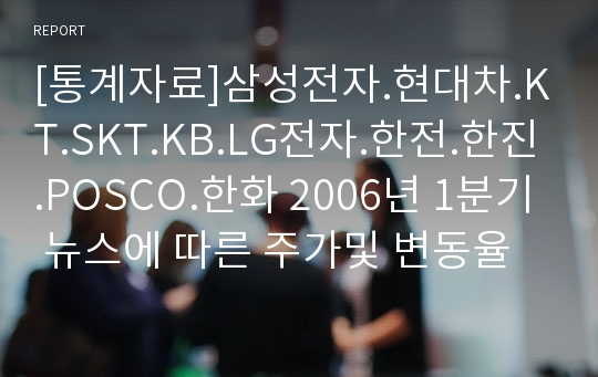 [통계자료]삼성전자.현대차.KT.SKT.KB.LG전자.한전.한진.POSCO.한화 2006년 1분기 뉴스에 따른 주가및 변동율