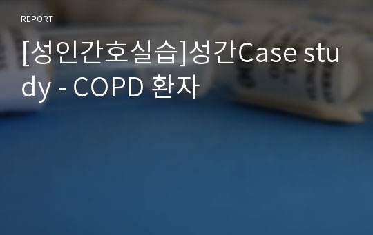 [성인간호실습]성간Case study - COPD 환자
