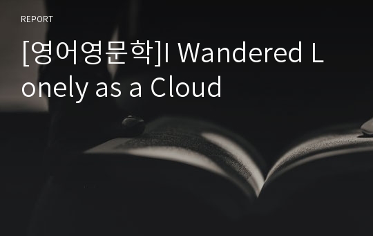 [영어영문학]I Wandered Lonely as a Cloud