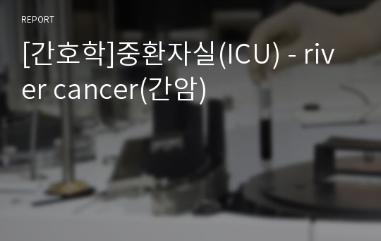 [간호학]중환자실(ICU) - river cancer(간암)