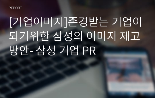 [기업이미지]존경받는 기업이되기위한 삼성의 이미지 제고방안- 삼성 기업 PR