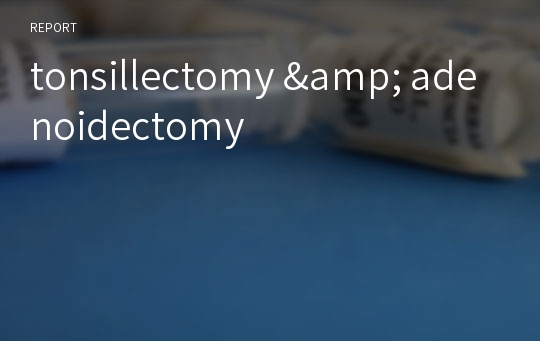 tonsillectomy &amp; adenoidectomy