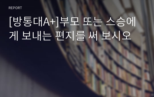 [방통대A+]부모 또는 스승에게 보내는 편지를 써 보시오