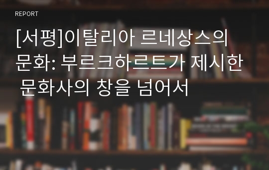 [서평]이탈리아 르네상스의 문화: 부르크하르트가 제시한 문화사의 창을 넘어서