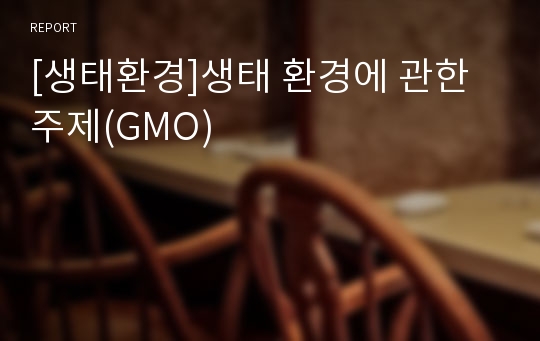 [생태환경]생태 환경에 관한 주제(GMO)