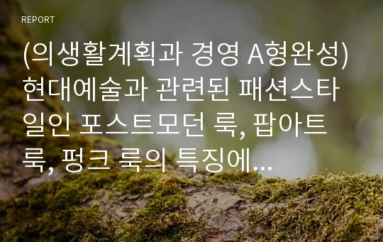 (의생활계획과 경영 A형완성)현대예술과 관련된 패션스타일인 포스트모던 룩, 팝아트 룩, 펑크 룩의 특징에 대하여