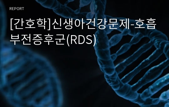 [간호학]신생아건강문제-호흡부전증후군(RDS)