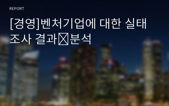 [경영]벤처기업에 대한 실태조사 결과․분석