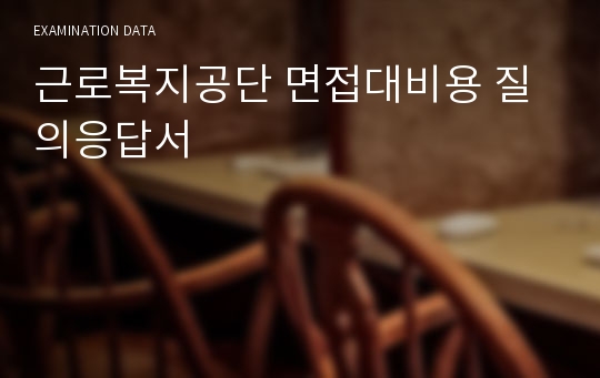 근로복지공단 면접대비용 질의응답서