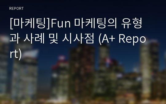 [마케팅]Fun 마케팅의 유형과 사례 및 시사점 (A+ Report)