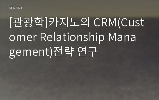 [관광학]카지노의 CRM(Customer Relationship Management)전략 연구