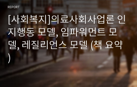 [사회복지]의료사회사업론 인지행동 모델, 임파워먼트 모델, 레질리언스 모델 (책 요약)