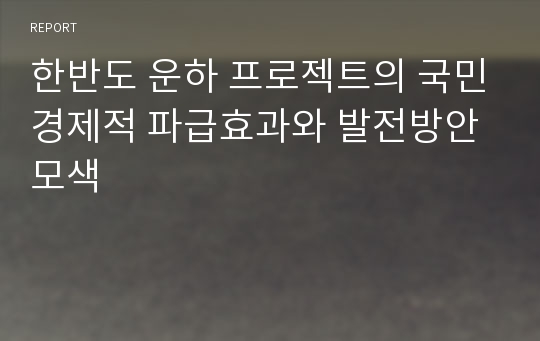 한반도 운하 프로젝트의 국민경제적 파급효과와 발전방안 모색