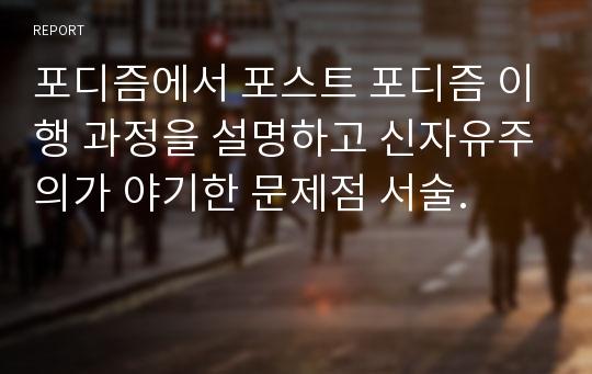 포디즘에서 포스트 포디즘 이행 과정을 설명하고 신자유주의가 야기한 문제점 서술.