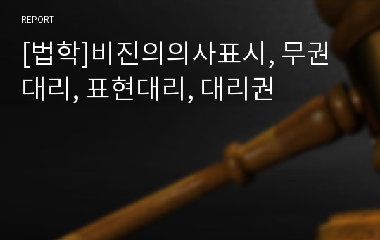 [법학]비진의의사표시, 무권대리, 표현대리, 대리권