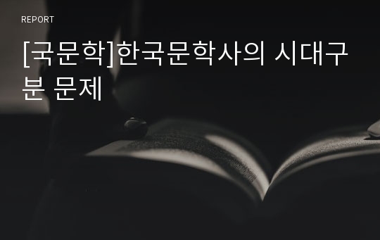 [국문학]한국문학사의 시대구분 문제
