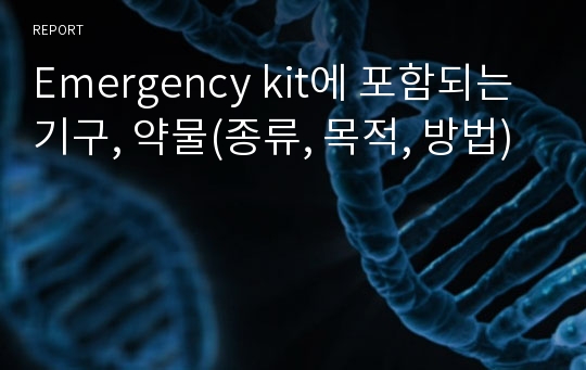 Emergency kit에 포함되는 기구, 약물(종류, 목적, 방법)