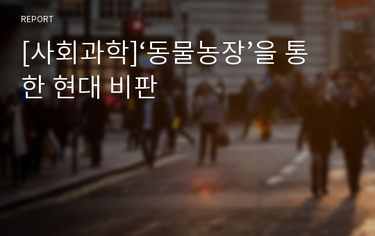 [사회과학]‘동물농장’을 통한 현대 비판