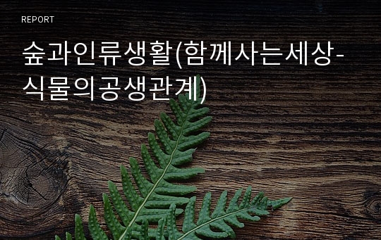 숲과인류생활(함께사는세상-식물의공생관계)