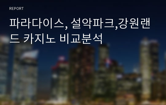 파라다이스, 설악파크,강원랜드 카지노 비교분석