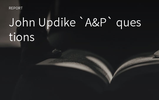 John Updike `A&amp;P` questions