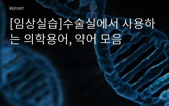 [임상실습]수술실에서 사용하는 의학용어, 약어 모음