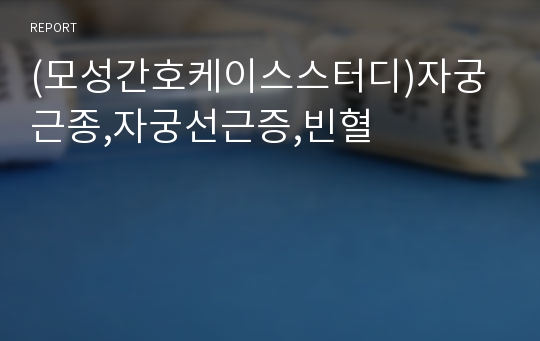 (모성간호케이스스터디)자궁근종,자궁선근증,빈혈