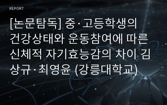 [논문탐독] 중·고등학생의 건강상태와 운동참여에 따른 신체적 자기효능감의 차이 김상규·최영윤 (강릉대학교)