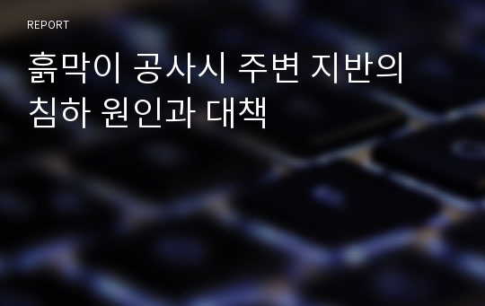 흙막이 공사시 주변 지반의 침하 원인과 대책