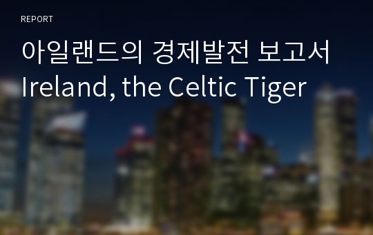 아일랜드의 경제발전 보고서 Ireland, the Celtic Tiger