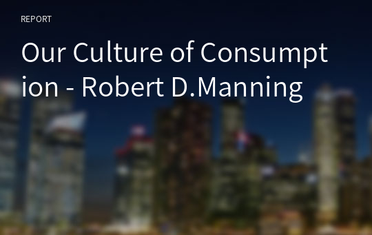 Our Culture of Consumption - Robert D.Manning