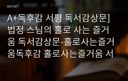 A+독후감 서평 독서감상문]법정 스님의 홀로 사는 즐거움 독서감상문-홀로사는즐거움독후감 홀로사는즐거움 서평