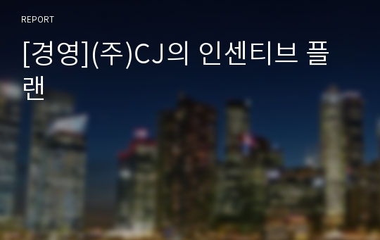 [경영](주)CJ의 인센티브 플랜